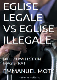 Title: EGLISE LEGALE vs EGLISE ILLEGALE: DIEU YHWH EST UN MAGISTRAT, Author: Emmanuel Mote