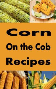 Title: Corn on the Cob Recipes, Author: Katy Lyons