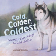 Title: Cold, Colder, Coldest: Animals That Adapt to Cold Weather, Author: Michael Dahl