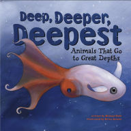 Title: Deep, Deeper, Deepest: Animals That Go to Great Depths, Author: Michael Dahl