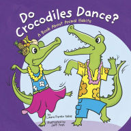 Title: Do Crocodiles Dance?: A Book About Animal Habits, Author: Laura Purdie Salas