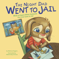 Title: The Night Dad Went to Jail: What to Expect When Someone You Love Goes to Jail, Author: Melissa Higgins