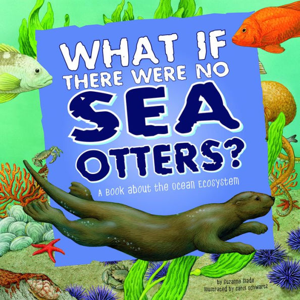 What If There Were No Sea Otters?: A Book About the Ocean Ecosystem