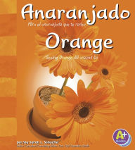 Title: Anaranjado/Orange: Mira el anaranjado que te rodea/Seeing Orange All Around Us, Author: Sarah L. Schuette