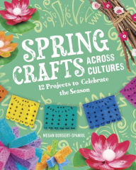 Title: Spring Crafts Across Cultures: 12 Projects to Celebrate the Season, Author: Megan Borgert-Spaniol