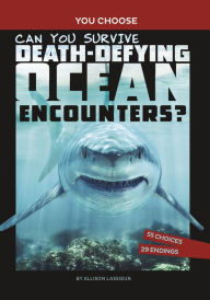 Title: Can You Survive Death-Defying Ocean Encounters?: An Interactive Wilderness Adventure, Author: Allison Lassieur