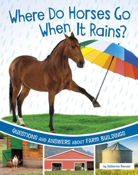 Where Do Horses Go When It Rains?: Questions and Answers About Farm Buildings