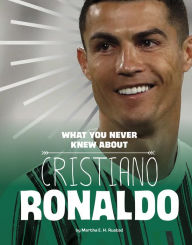 Title: What You Never Knew About Cristiano Ronaldo, Author: Martha E. H. Rustad