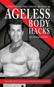 Title: Ageless Body Hacks: Look Young Feel Young Beyond 40, Author: Steve Jones