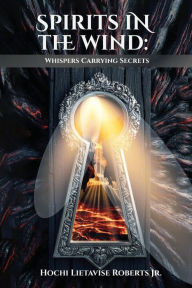 Title: Spirits in the Wind: Whispers Carrying Secrets:, Author: Hochi Roberts