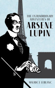 Title: The Extraordinary Adventures of Arsène Lupin, Gentleman-Burglar, Author: Maurice Leblanc