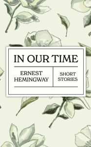Title: In Our Time, Author: Ernest Hemingway