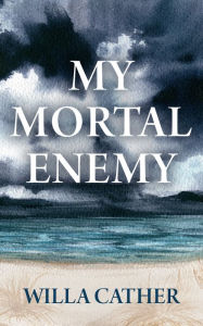 Title: My Mortal Enemy, Author: Willa Cather