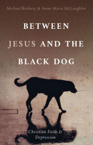 Title: Between Jesus and the Black Dog: Christian Faith and Depression, Author: Michael Rothery