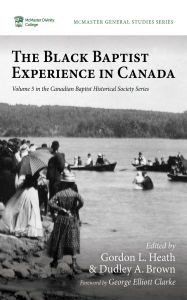 Title: The Black Baptist Experience in Canada, Author: Gordon L. Heath