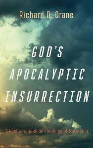Title: God's Apocalyptic Insurrection: A Post-Evangelical Theology of Salvation, Author: Richard D Crane