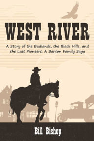 Title: West River: A Story of the Badlands, the Black Hills, and the Last Pioneers, Author: Bill Bishop