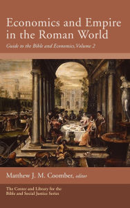 Title: Economics and Empire in the Roman World: Guide to the Bible and Economics, Volume 2, Author: Matthew J M Coomber