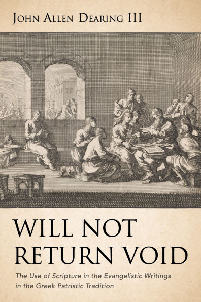 Will Not Return Void: The Use of Scripture in the Evangelistic Writings in the Greek Patristic Tradition