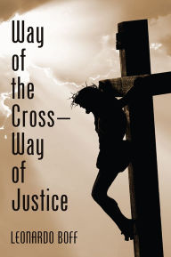 Title: Way of the Cross-Way of Justice, Author: Leonardo Boff
