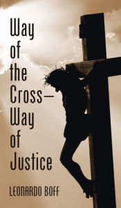 Title: Way of the Cross-Way of Justice, Author: Leonardo Boff