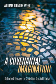 Title: A Covenantal Imagination: Selected Essays in Christian Social Ethics, Author: William Johnson Everett