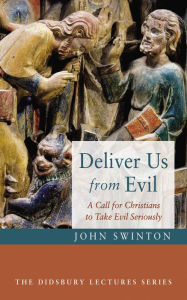 Title: Deliver Us from Evil: A Call for Christians to Take Evil Seriously, Author: John Swinton