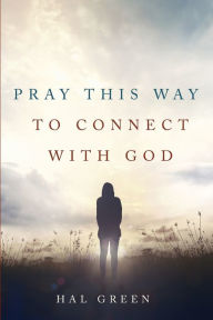 Title: Pray This Way to Connect with God, Author: Hal Green