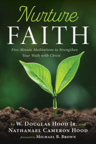 Title: Nurture Faith: Five-Minute Meditations to Strengthen Your Walk with Christ, Author: W. Douglas Hood Jr.