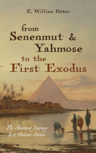 Title: From Senenmut and Yahmose to the First Exodus, Author: E William Petter