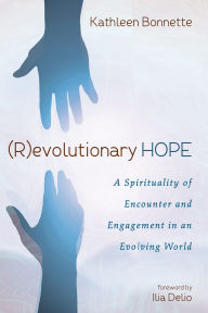 Title: (R)evolutionary Hope: A Spirituality of Encounter and Engagement in an Evolving World, Author: Kathleen Bonnette