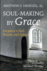 Title: Soul-Making by Grace, Author: Matthew S Sj Hendzel