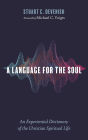 A Language for the Soul: An Experiential Dictionary of the Christian Spiritual Life