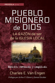 Title: Pueblo Misionero de Dios: La razón de ser de la iglesia local, Author: Charles E. Van Engen