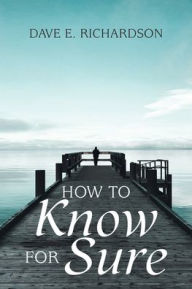 Title: How to Know for Sure, Author: Dave E Richardson