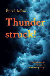 Title: Thunderstruck!: The Deliverance Ministry of John Wesley Today, Author: Peter J. Bellini