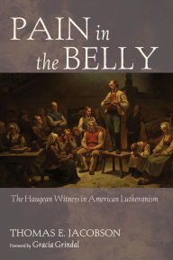 Title: Pain in the Belly: The Haugean Witness in American Lutheranism, Author: Thomas E. Jacobson