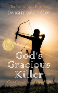 Title: God's Gracious Killer: God's Conquering of a Dark Heart, Author: Dwight David Croy