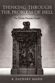 Title: Thinking Through the Problem of Hell: The Divine Presence Model, Author: R. Zachary Manis