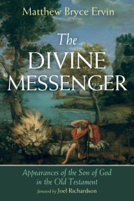Title: The Divine Messenger: Appearances of the Son of God in the Old Testament, Author: Matthew Bryce Ervin