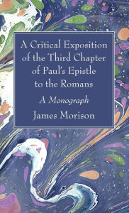 Title: A Critical Exposition of the Third Chapter of Paul's Epistle to the Romans, Author: James Morison