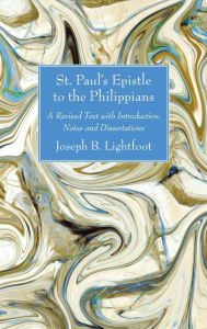 Title: St. Paul's Epistle to the Philippians: A Revised Text with Introduction, Notes and Dissertations, Author: Joseph B Lightfoot