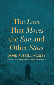 Title: The Love That Moves the Sun and Other Stars, Author: David Russell Mosley