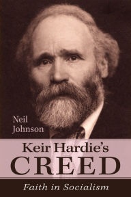 Title: Keir Hardie's Creed: Faith in Socialism, Author: Neil Johnson