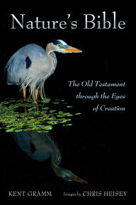 Title: Nature's Bible: The Old Testament through the Eyes of Creation, Author: Kent Gramm