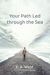 Title: Your Path Led through the Sea, Author: E. A. West