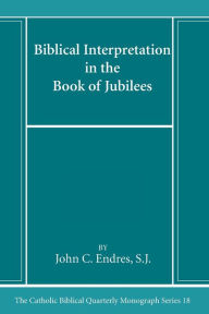 Title: Biblical Interpretation in the Book of Jubilees, Author: John C Sj Endres