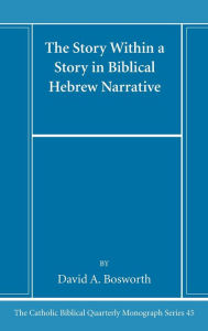 Title: The Story Within a Story in Biblical Hebrew Narrative, Author: David A Bosworth