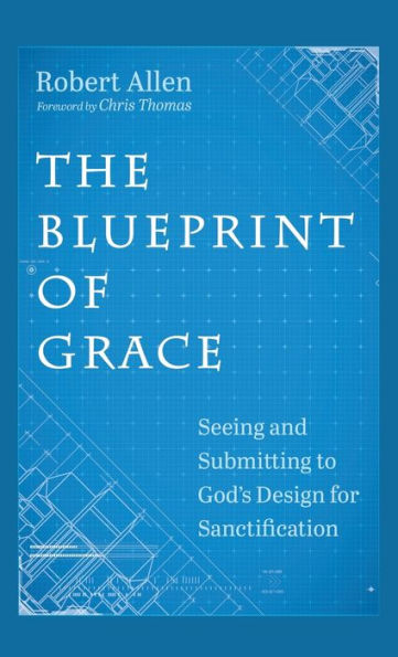 The Blueprint of Grace: Seeing and Submitting to God's Design for Sanctification