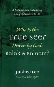 Title: Who Is the True Seer Driven by God: Balak or Balaam?: A Text Linguistic and Literary Study of Numbers 22-24, Author: Junhee Lee